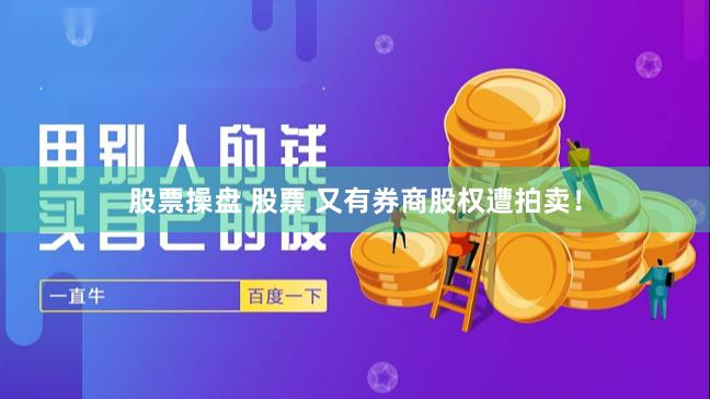 股票操盘 股票 又有券商股权遭拍卖！