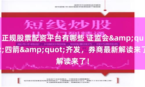 正规股票配资平台有哪些 证监会"四箭"齐发，券商最新解读来了！