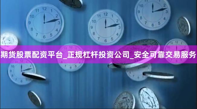 期货股票配资平台_正规杠杆投资公司_安全可靠交易服务