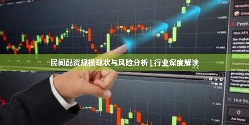 民间配资规模现状与风险分析 | 行业深度解读