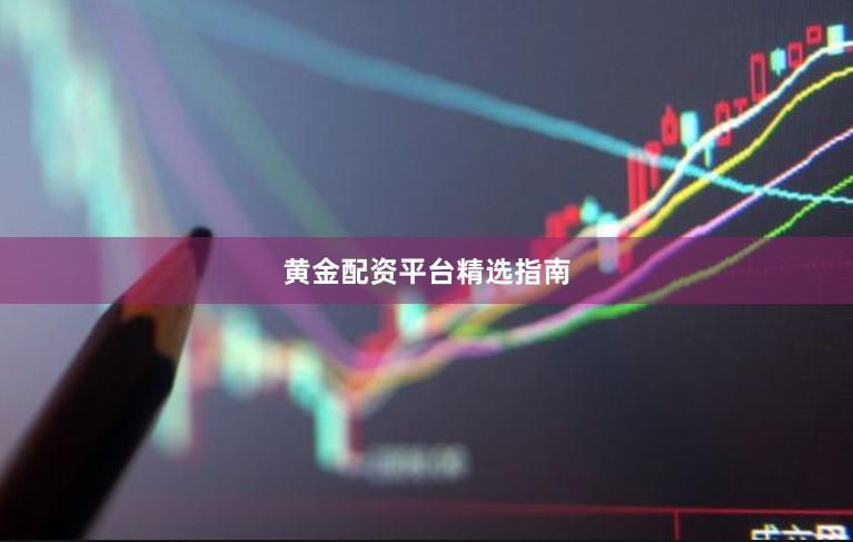 黄金配资平台精选指南
